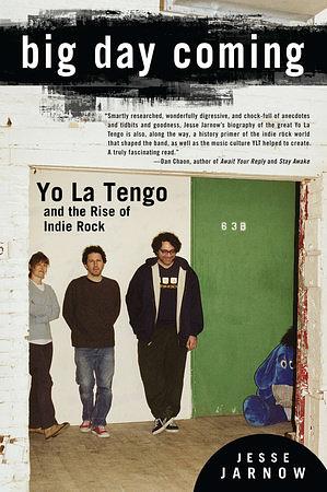 Big Day Coming: Yo La Tengo and the Rise of Indie Rock by Jesse Jarnow