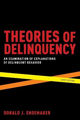 Theories of Delinquency: An Examination of Explanations of Delinquent Behavior by Donald J. Shoemaker