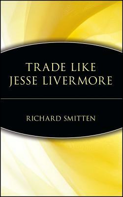 Trade Like Jesse Livermore by Richard Smitten
