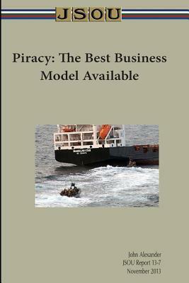 Piracy: The Best Business Model Available by John Alexander, Joint Special Operations University Pres