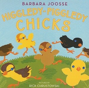 Higgledy-Piggledy Chicks by Barbara M. Joosse, Rick Chrustowski