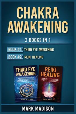 Chakra Awakening: 2 Books in 1 (Third Eye Awakening, Reiki Healing) by Mark Madison