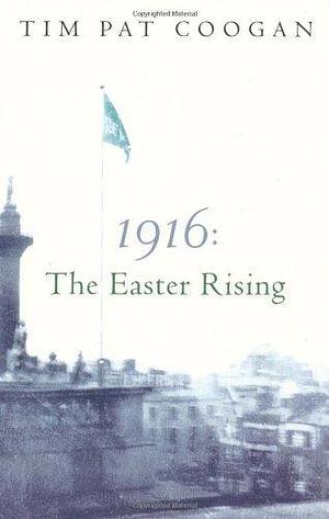 By Tim Pat Coogan - 1916: The Easter Rising by Tim Pat Coogan, Tim Pat Coogan