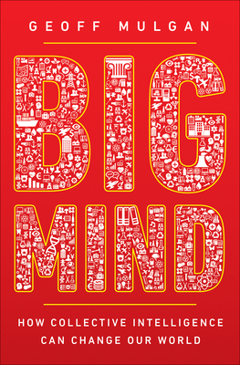 Big Mind: How Collective Intelligence Can Change Our World by Geoff Mulgan