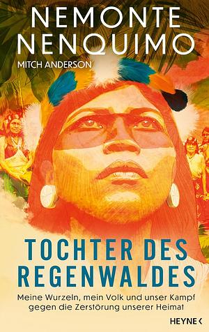 Tochter des Regenwaldes: Meine Wurzeln, mein Volk und unser Kampf gegen die Zerstörung unserer Heimat by Mitch Anderson, Nemonte Nenquimo