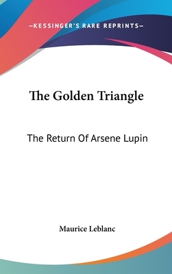 The Golden Triangle: The Return of Arsene Lupin by Maurice Leblanc