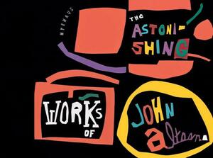 The Astonishing Works of John Altoon by Tim Nye