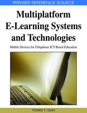 Multiplatform E-Learning Systems and Technologies: Mobile Devices for Ubiquitous ICT-Based Education by 