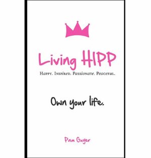 Living Hipp: Happy, Inspired, Passionate, Peaceful by Rita Davenport, Pam Guyer
