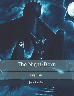 The Night-Born: Large Print by Jack London