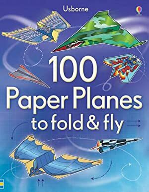 100 Paper Planes To FoldAndFly by 