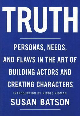 Truth: Personas, Needs, and Flaws in the Art of Building Actors and Creating Characters by Nicole Kidman, Susan Batson