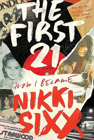 The First 21: The New York Times Bestseller by Nikki Sixx