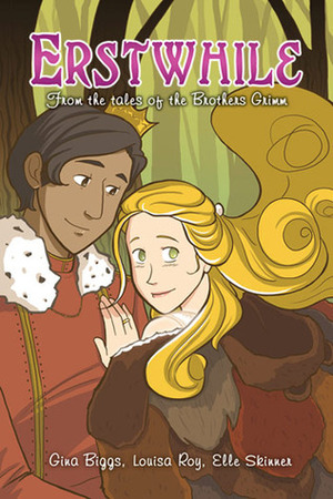 Erstwhile: From the Tales of the Brothers Grimm by Louisa Roy, Elle Skinner, Gina Biggs