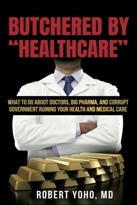 Butchered By "Healthcare" by Robert Yoho