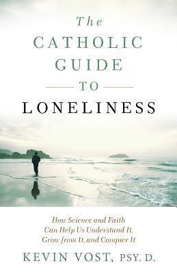 The Catholic Guide to Loneliness by Kevin Vost, Kevin Vost