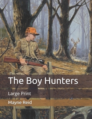 The Boy Hunters: Large Print by Mayne Reid