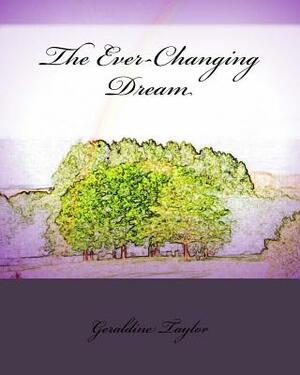 The Ever-Changing Dream by Geraldine Taylor
