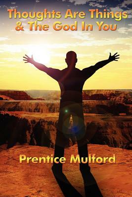 Thoughts Are Things & the God in You by Prentice Mulford