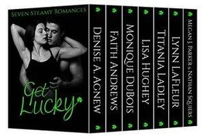 Get Lucky: Seven Steamy Romances by Denise A. Agnew, Monique DuBois, Nathan Squiers, Faith Andrews, Lisa Hughey, Lynn LaFleur, Titania Ladley, Megan J. Parker