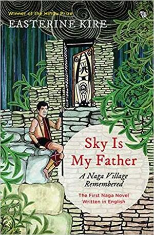 Sky is My Father: A Naga Village Remembered by Easterine Kire