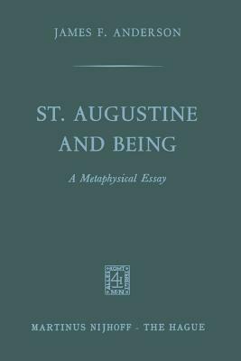 St. Augustine and Being: A Metaphysical Essay by James F. Anderson