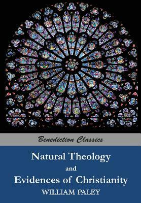 Natural Theology: or Evidences of the Existence and Attributes of the Deity AND Evidences of Christianity by William Paley