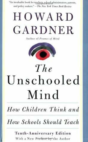 The Unschooled Mind: How Children Think and How Schools Should Teach by Howard Gardner