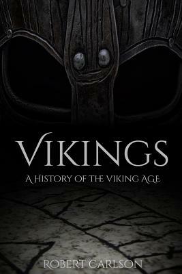 Vikings: A History of the Viking Age by Robert Carlson