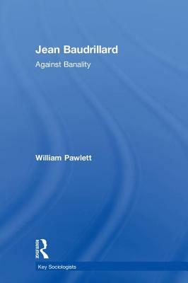 Jean Baudrillard: Against Banality by William Pawlett