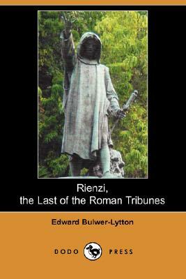 Rienzi, the Last of the Roman Tribunes (Dodo Press) by Edward Bulwer Lytton Lytton