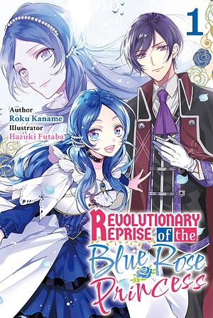 Revolutionary Restart for The Blue Rose Princess, Vol. 1 by Roku Kaname, Syo Yuduki