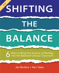 Shifting the Balance: 6 Ways to Bring the Science of Reading Into the Balanced Literacy Classroom by Jan Burkins, Kari Yates