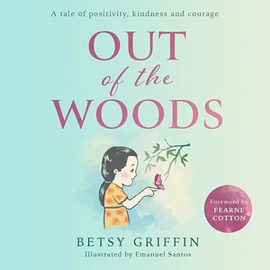 Out of the Woods: A tale of positivity, kindness and courage by Betsy Griffin