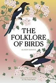 The Folklore of Birds: The forgotten tales behind nature’s most enigmatic creatures by Alison Davies