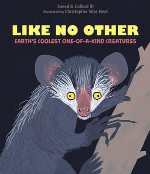 Like No Other: Earth's Coolest One-of-a-Kind Creatures by Sneed B. Collard III