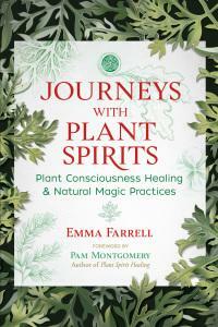 Journeys with Plant Spirits: Plant Consciousness Healing and Natural Magic Practices by Emma Farrell, Pam Montgomery