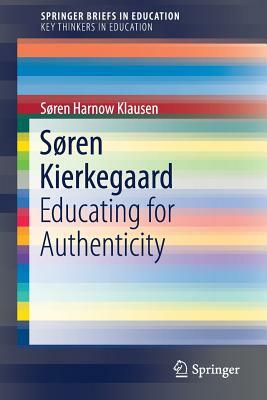 Søren Kierkegaard: Educating for Authenticity by Søren Harnow Klausen