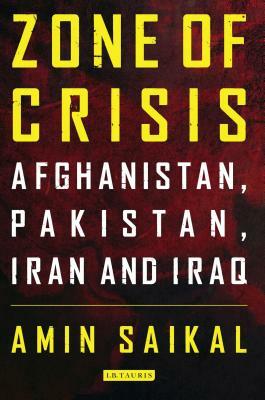 Zone of Crisis: Afghanistan, Pakistan, Iran and Iraq by Amin Saikal