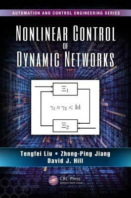 Nonlinear Control of Dynamic Networks by Zhong-Ping Jiang, David J. Hill, Tengfei Liu