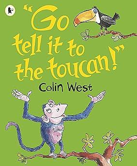 Go Tell It to the Toucan by Colin West