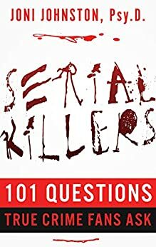 Serial Killers: 101 Questions True Crime Fans Ask by Joni E. Johnston