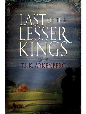 Last of the Lesser Kings by T.L.K. Arkenberg