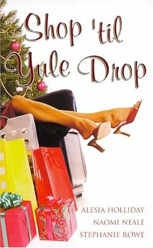 Shop 'til Yule Drop by Stephanie Rowe, Alesia Holliday, Alesia Holliday, Naomi Neale