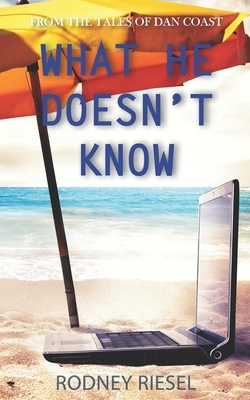 What He Doesn't Know by Rodney Riesel