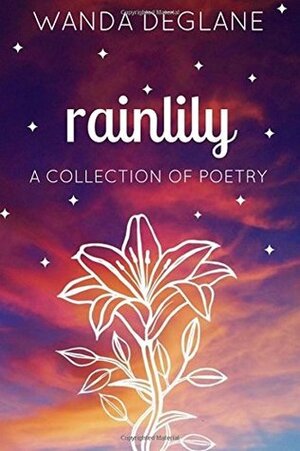 Rainlily: A Collection of Poetry by Wanda Deglane