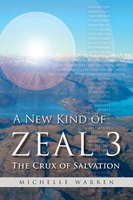 A New Kind of Zeal 3: The Crux of Salvation by Michelle Warren