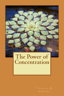 The Power of Concentration by Theron Q. Dumont