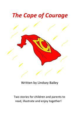 The Cape of Courage: Welcome to this children's picture book with just one problem... there are no pictures and that's where you come in! W by Lindsey Bailey