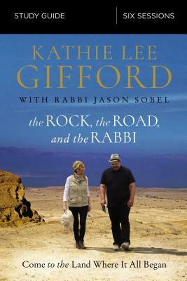 The Rock, the Road, and the Rabbi Study Guide: Come to the Land Where It All Began by Kathie Lee Gifford